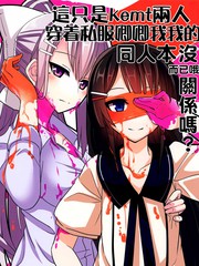 这只是kemt两人穿着私服卿卿我我的同人本而已哦，没关系吗？